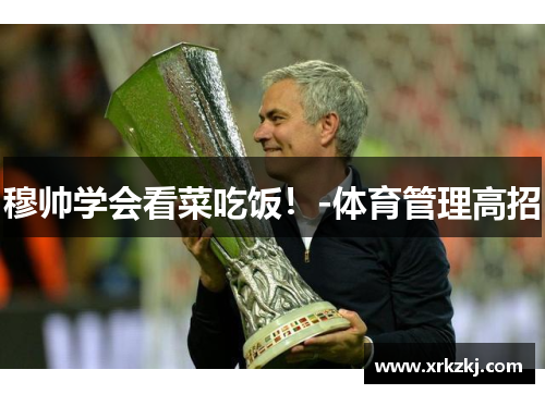 穆帅学会看菜吃饭！-体育管理高招